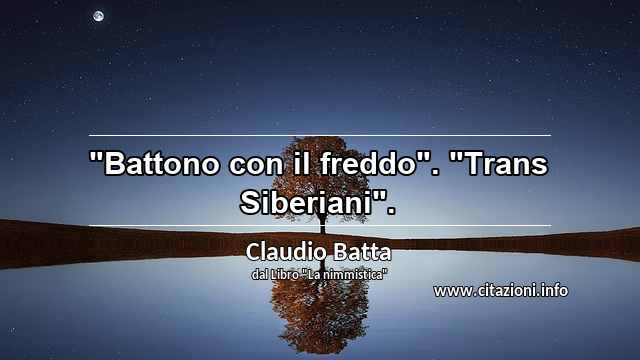 "Battono con il freddo". "Trans Siberiani".
