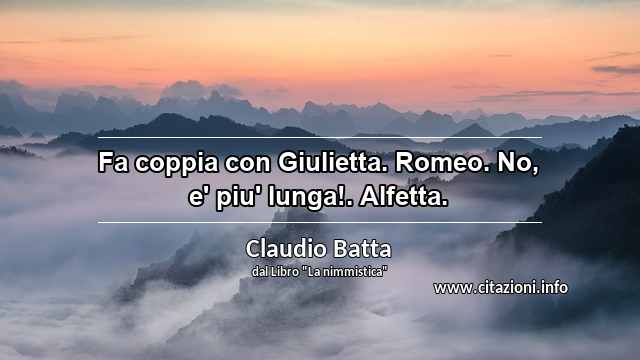 “Fa coppia con Giulietta. Romeo. No, e' piu' lunga!. Alfetta.”