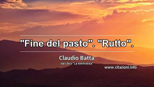 "Fine del pasto". "Rutto".