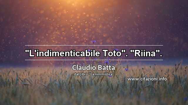"L'indimenticabile Toto". "Riina".