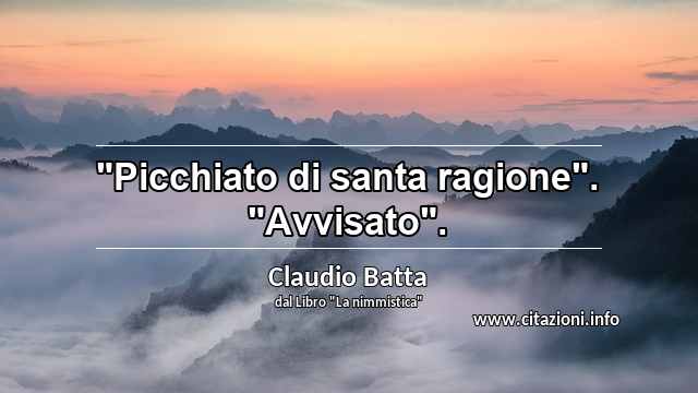 "Picchiato di santa ragione". "Avvisato".