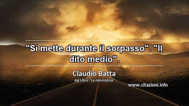 "Si mette durante il sorpasso". "Il dito medio".
