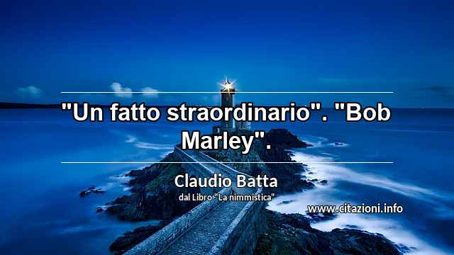 "Un fatto straordinario". "Bob Marley".