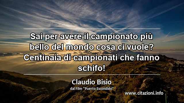“Sai per avere il campionato più bello del mondo cosa ci vuole? Centinaia di campionati che fanno schifo!”