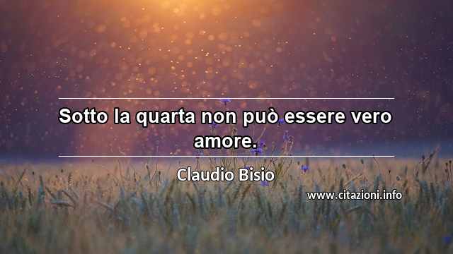 “Sotto la quarta non può essere vero amore.”