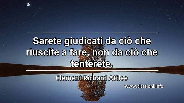 “Sarete giudicati da ciò che riuscite a fare, non da ciò che tenterete.”