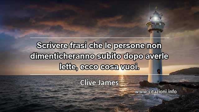 “Scrivere frasi che le persone non dimenticheranno subito dopo averle lette, ecco cosa vuoi. ”