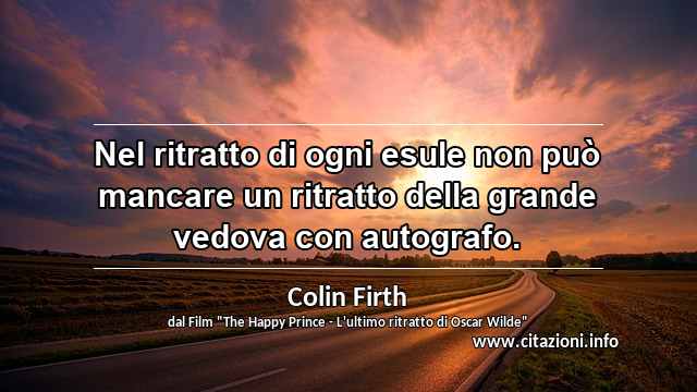 “Nel ritratto di ogni esule non può mancare un ritratto della grande vedova con autografo.”