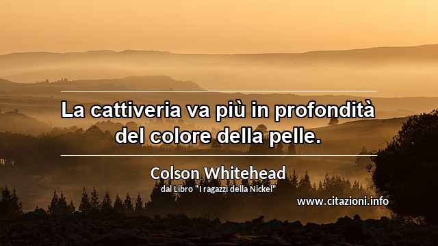 “La cattiveria va più in profondità del colore della pelle.”