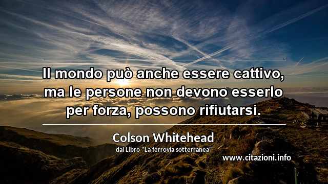 “Il mondo può anche essere cattivo, ma le persone non devono esserlo per forza, possono rifiutarsi.”