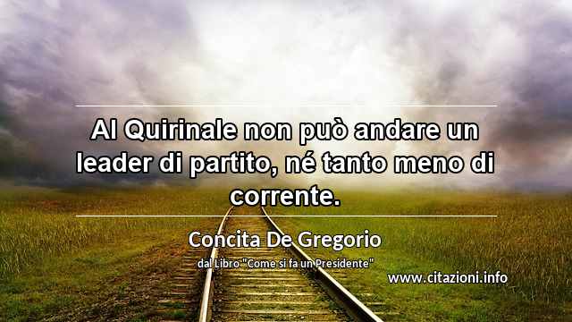 “Al Quirinale non può andare un leader di partito, né tanto meno di corrente.”