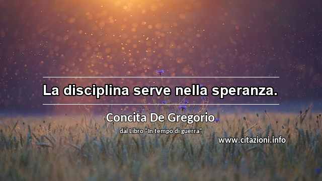 “La disciplina serve nella speranza.”