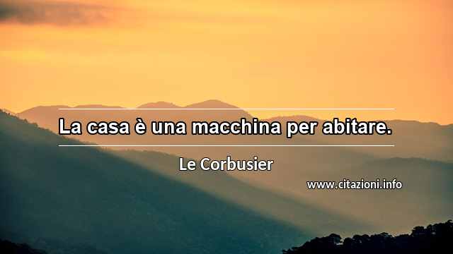 “La casa è una macchina per abitare.”
