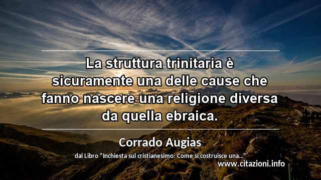 “La struttura trinitaria è sicuramente una delle cause che fanno nascere una religione diversa da quella ebraica.”