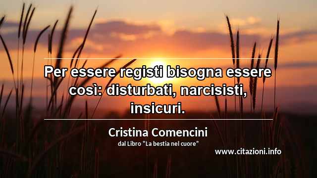 “Per essere registi bisogna essere così: disturbati, narcisisti, insicuri.”