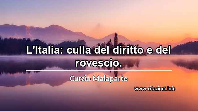 “L'Italia: culla del diritto e del rovescio.”