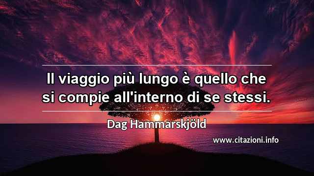 “Il viaggio più lungo è quello che si compie all'interno di se stessi.”