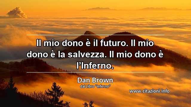 “Il mio dono è il futuro. Il mio dono è la salvezza. Il mio dono è l’Inferno.”