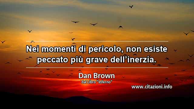 “Nei momenti di pericolo, non esiste peccato più grave dell’inerzia.”