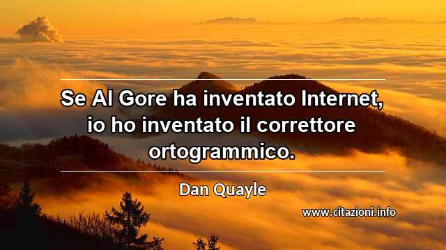 “Se Al Gore ha inventato Internet, io ho inventato il correttore ortogrammico.”