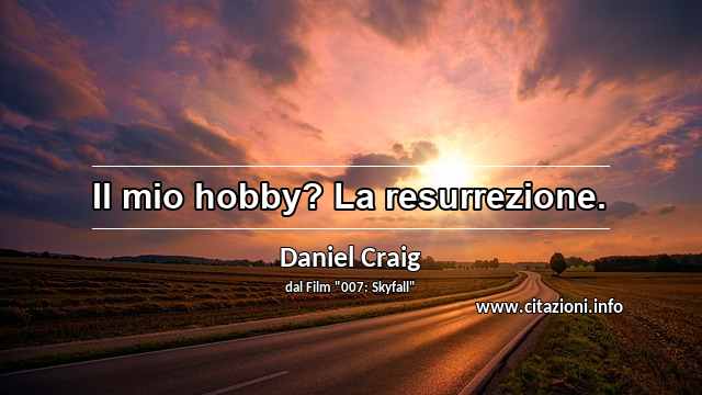 “Il mio hobby? La resurrezione.”