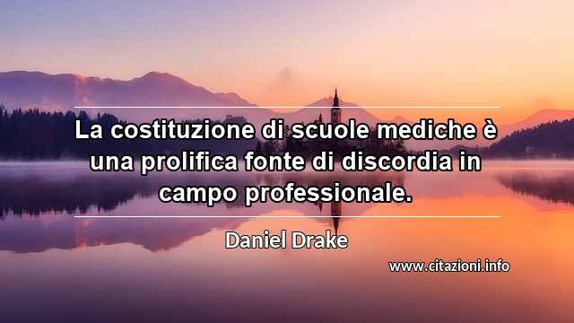 “La costituzione di scuole mediche è una prolifica fonte di discordia in campo professionale.”