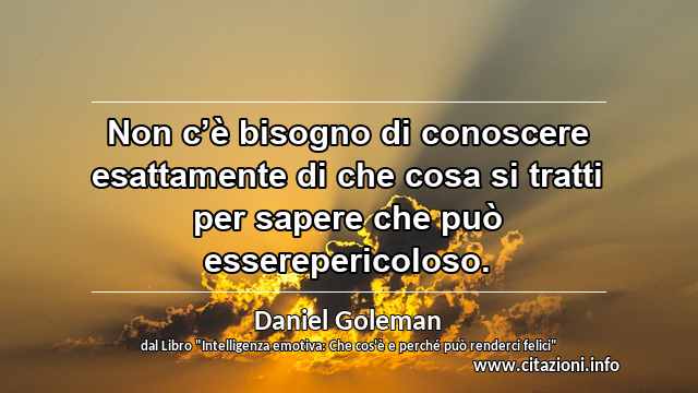 “Non c’è bisogno di conoscere esattamente di che cosa si tratti per sapere che può esserepericoloso.”