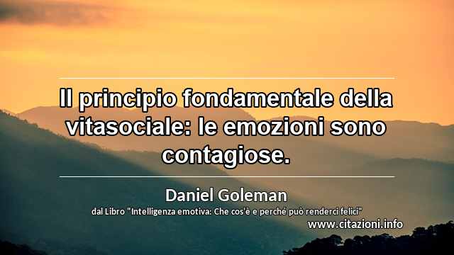 “Il principio fondamentale della vitasociale: le emozioni sono contagiose.”