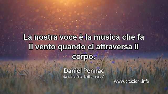 “La nostra voce è la musica che fa il vento quando ci attraversa il corpo.”
