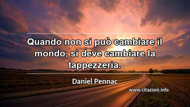 “Quando non si può cambiare il mondo, si deve cambiare la tappezzeria.”