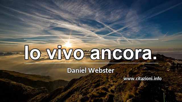 “Io vivo ancora.”