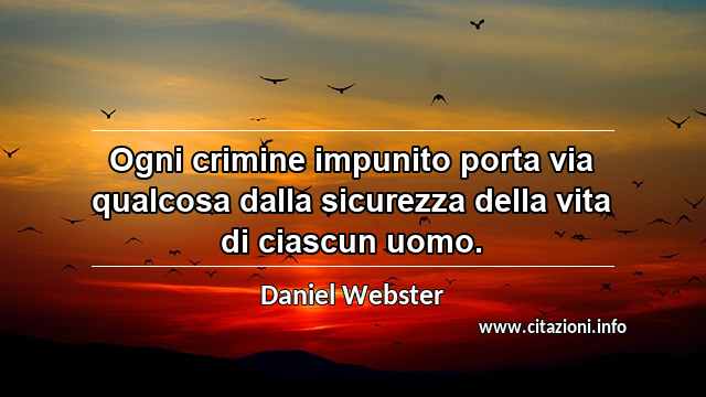 “Ogni crimine impunito porta via qualcosa dalla sicurezza della vita di ciascun uomo.”