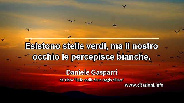 “Esistono stelle verdi, ma il nostro occhio le percepisce bianche.”