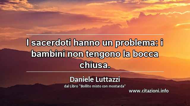 “I sacerdoti hanno un problema: i bambini non tengono la bocca chiusa.”