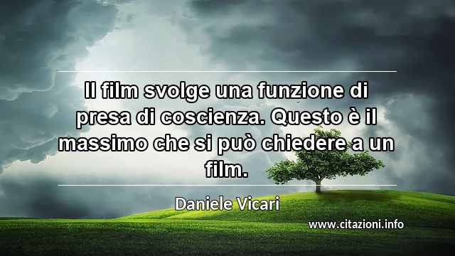 “Il film svolge una funzione di presa di coscienza. Questo è il massimo che si può chiedere a un film.”