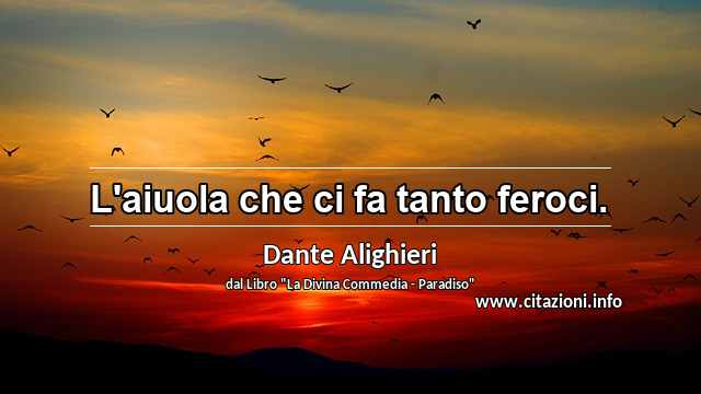 “L'aiuola che ci fa tanto feroci.”