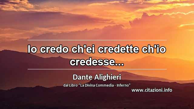 “Io credo ch'ei credette ch'io credesse...”