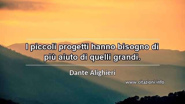 “I piccoli progetti hanno bisogno di più aiuto di quelli grandi.”