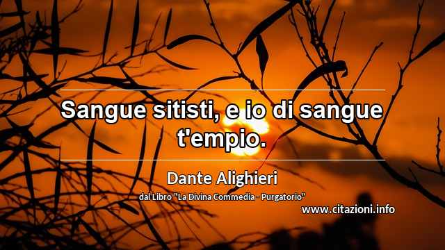 “Sangue sitisti, e io di sangue t'empio.”