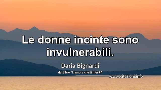 “Le donne incinte sono invulnerabili.”