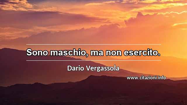 “Sono maschio, ma non esercito.”