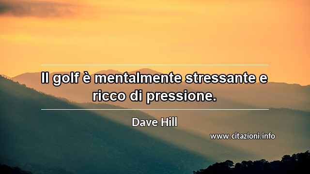 “Il golf è mentalmente stressante e ricco di pressione.”