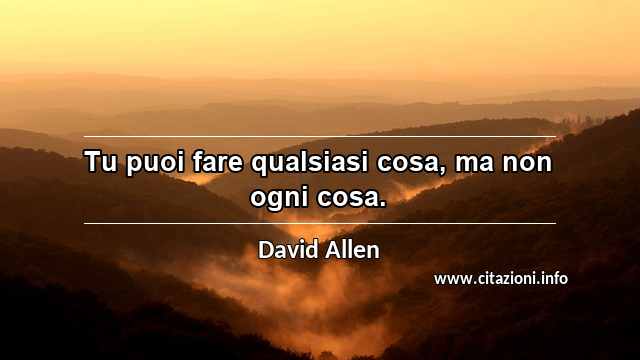 “Tu puoi fare qualsiasi cosa, ma non ogni cosa.”