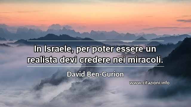 “In Israele, per poter essere un realista devi credere nei miracoli.”