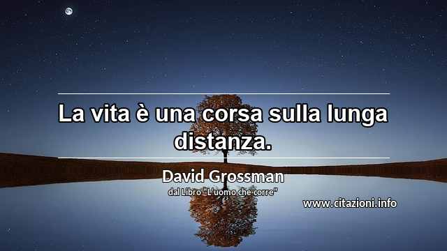 “La vita è una corsa sulla lunga distanza.”