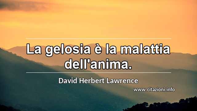 “La gelosia è la malattia dell'anima.”