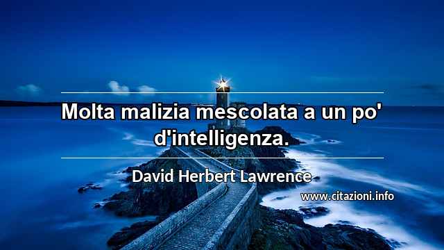“Molta malizia mescolata a un po' d'intelligenza.”