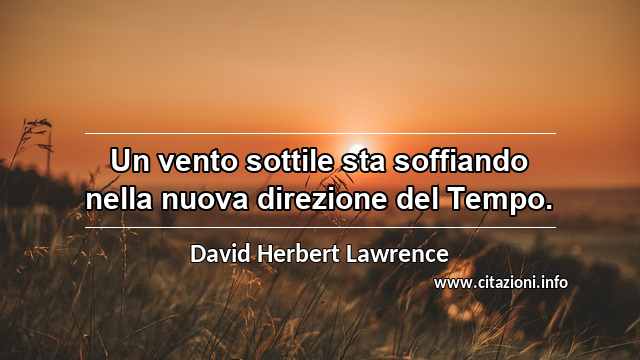 “Un vento sottile sta soffiando nella nuova direzione del Tempo.”