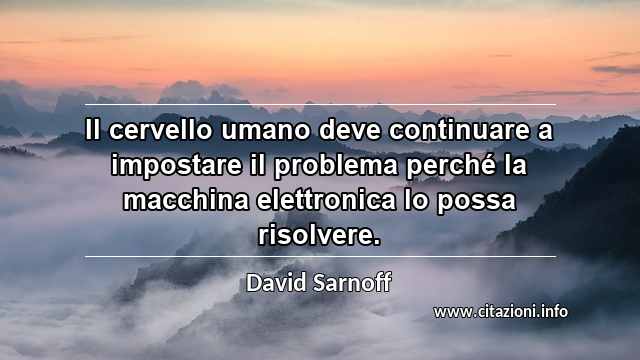 “Il cervello umano deve continuare a impostare il problema perché la macchina elettronica lo possa risolvere.”