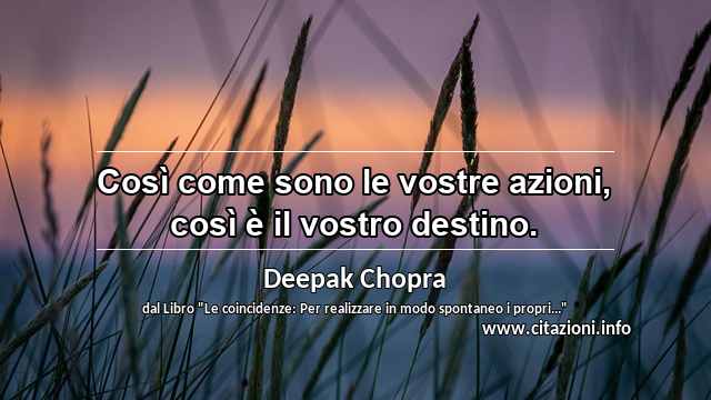 “Così come sono le vostre azioni, così è il vostro destino.”